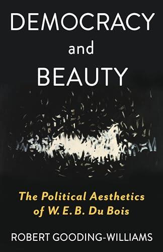 Democracy and Beauty: The Political Aesthetics of W. E. B. Du Bois