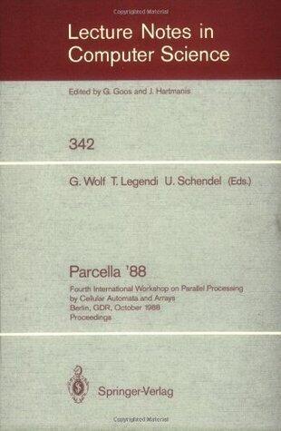 Proceedings: Fourth International Workshop on Parallel Processing by Cellular Automata and Arrays, Berlin, GDR, October 17-21, 1988 (Lecture Notes in Computer Science)
