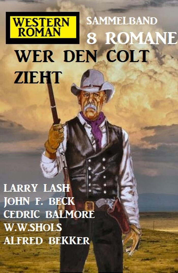 Wer den Colt zieht: Western-Roman Sammelband 8 Romane