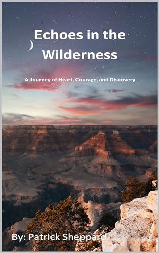 Echoes in the Wilderness: A Journey of Heart, Courage, and Discovery
