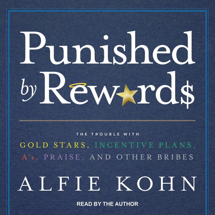 Punished by Rewards: The Trouble with Gold Stars, Incentive Plans, As, Praise, and Other Bribes