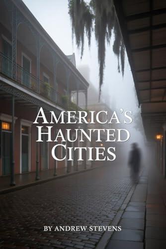 America’s Haunted Cities: Ghosts, History & Legacy in Savannah, Salem & New Orleans