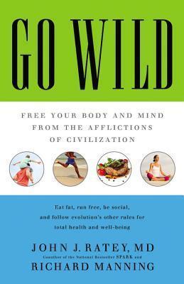 Go Wild: Free Your Body and Mind from the Afflictions of Civilization