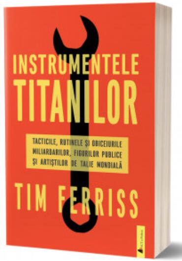 Instrumentele Titanilor: Tacticile, Rutinele și Obiceiurile Miliardarilor, Figurilor Publice și Artiștilor de Talie Mondială
