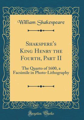 King Henry the Fourth, Part II: The Quarto of 1600, a Facsimile in Photo-Lithography