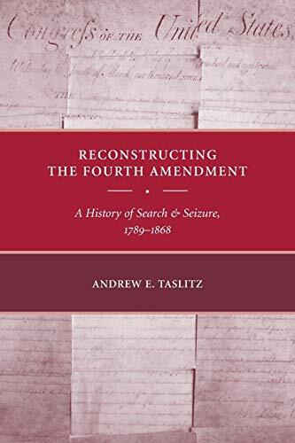 Reconstructing the Fourth Amendment: A History of Search and Seizure (1789-1868)