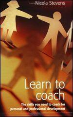 Learn to Coach : The Skills You Need to Coach for Personal and Professional Development