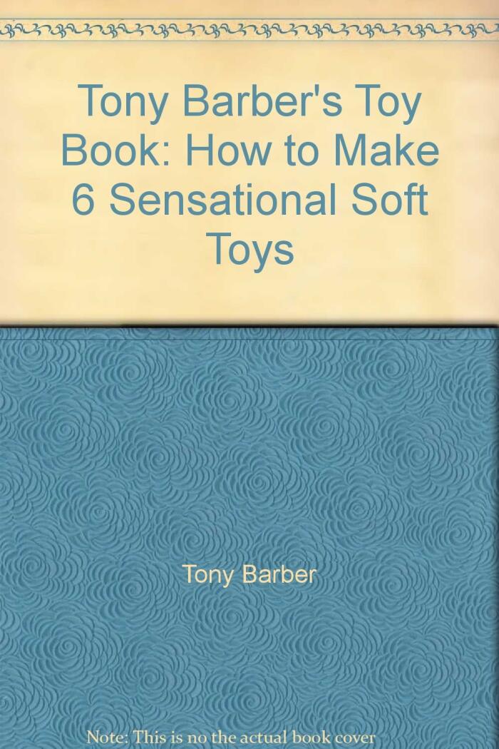 Tony Barber's Toy Book: How to Make 6 Sensational Soft Toys