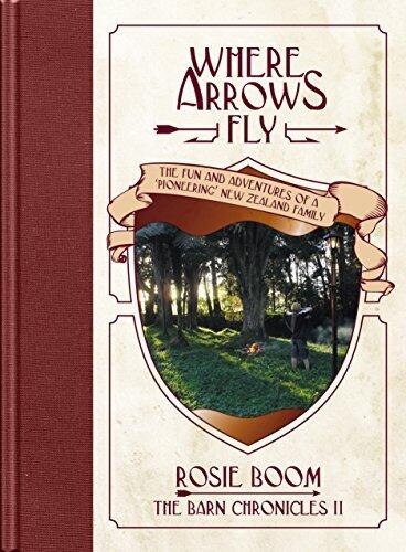 Where Arrows Fly: The Fun and Adventures of a 'Pioneering' New Zealand Family