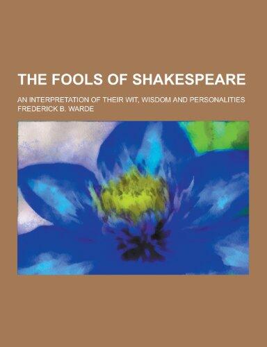 The Fools of Shakespeare; An Interpretation of Their Wit, Wisdom and Personalities