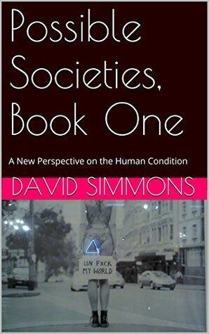 A New Perspective On The Human Condition: Book One Of Possible Societies Series