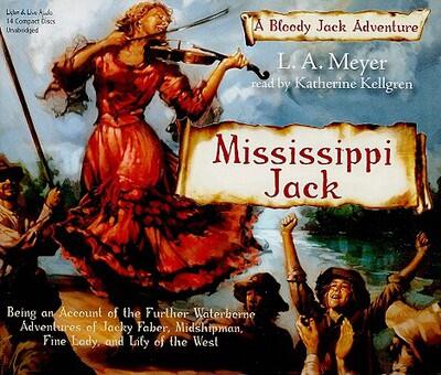 Mississippi Jack: Being an Account of the Further Waterborne Adventures of Jacky Faber, Midshipman, Fine Lady, and Lily of the West
