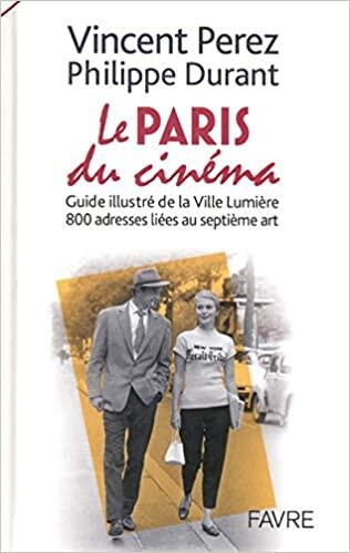 Le Paris Du Cinéma: Guide Illustré De La Ville Lumière, 800 Adresses Liées Au Septième Art