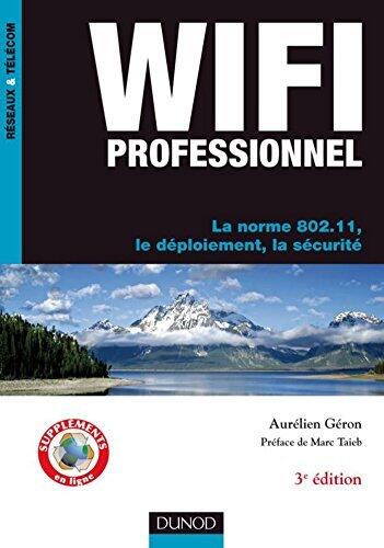 WiFi Professionnel- 3e édition - : La norme 802.11, le déploiement, la sécurité (Réseaux et télécoms)