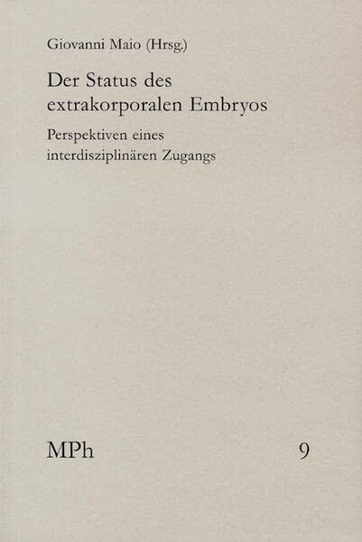 Der Status Des Extrakorporalen Embryos: Perspektiven Eines Interdisziplinaren Zugangs (Medizin Und Philosophie)