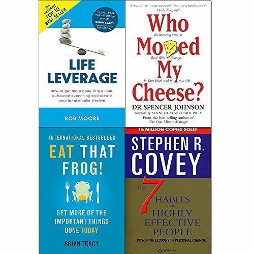 Who moved my cheese, eat that frog, 7 habits of highly effective people and life leverage 4 books collection set