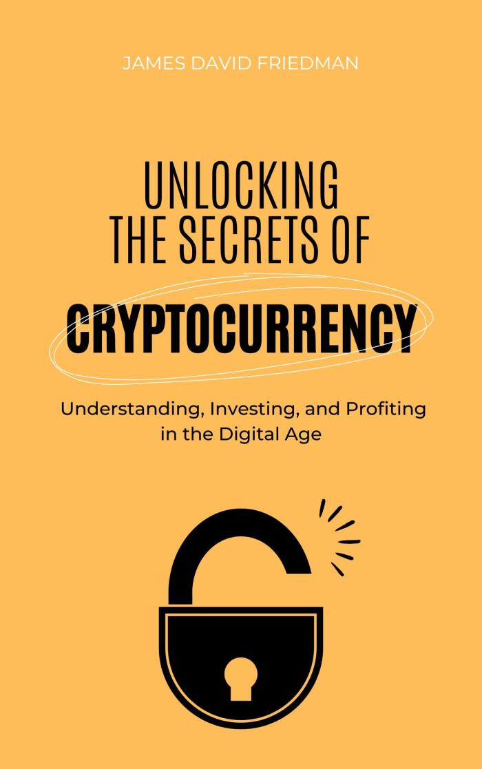 Unlocking the Secrets of Cryptocurrency: Understanding, Investing, and Profiting in the Digital Age