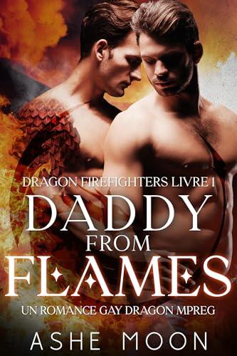 Daddy From Flames: Un Romance Gay M/M Mpreg Dragon (Dragons Pompiers) (Dragon Firefighters t. 1)