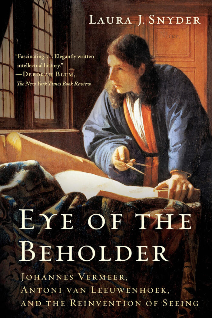 Eye of the Beholder: Johannes Vermeer, Antoni Van Leeuwenhoek, and the Reinvention of Seeing