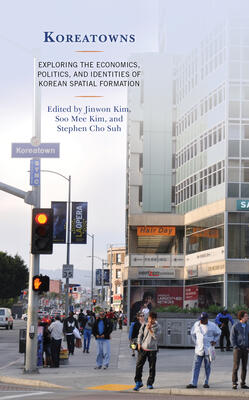 Koreatowns (Exploring the Economics, Politics, and Identities of Korean Spatial Formation)