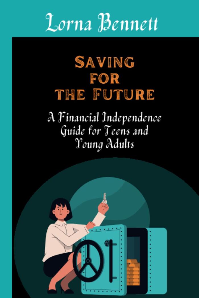 Saving for the Future: A Financial Independence Guide for Teens and Young Adults