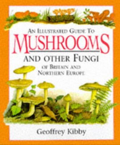 An Illustrated Guide to Mushrooms and Other Fungi of Britain and Northern Europe