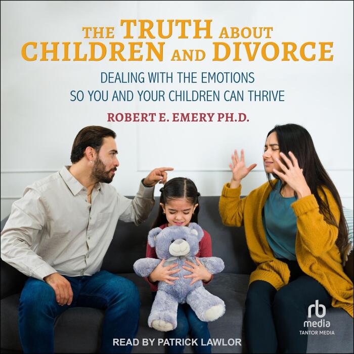 The Truth About Children and Divorce: Dealing with the Emotions So You and Your Children Can Thrive
