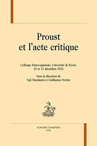 Proust et l'acte critique: Colloque franco-japonais, Université de Kyoto, 10 et 11 décembre 2016.