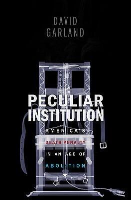 Peculiar Institution: America's Death Penalty in an Age of Abolition