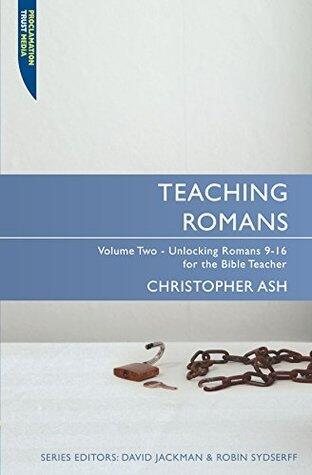 Teaching Romans Volume 2: Unlocking Romans 9 - 16 for the Bible Teacher