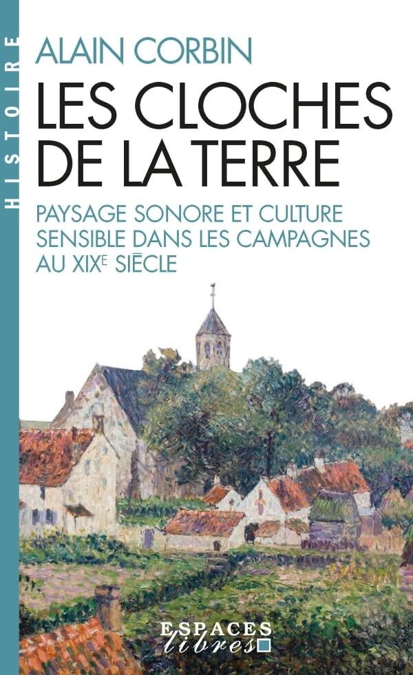 Les Cloches de la Terre (Espaces Libres - Histoire): Paysage sonore et culture sensible dans les campagnes