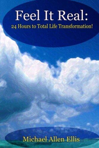 Feel It Real: 24 Hours to Total Life Transformation