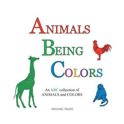 Animals Being Colors: An ABC collection of ANIMALS and COLORS