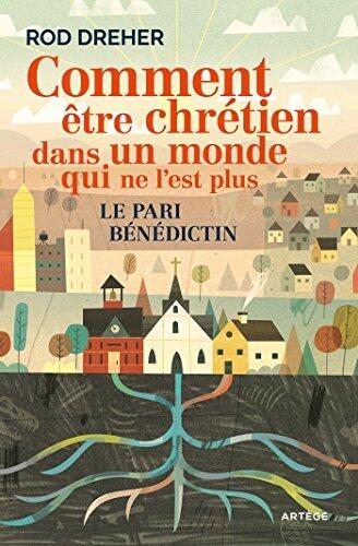 Comment Être Chrétien Dans Un Monde Qui Ne L'est Plus: Le Pari Bénédictin