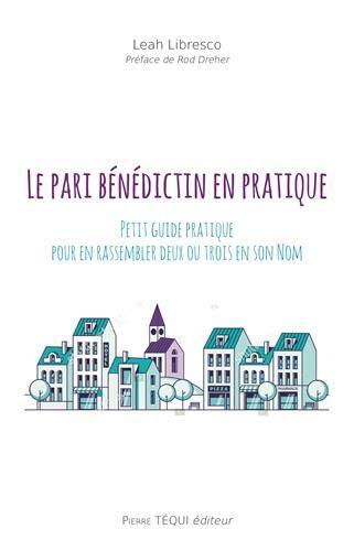 Le Pari Bénédictin en Pratique: Petit Manuel pour en Rassembler Deux ou Trois en son Nom