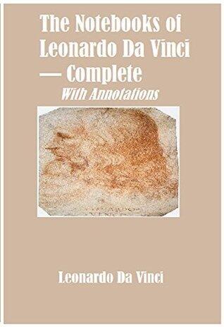 The Notebooks of Leonardo Da Vinci - Complete (Annotated