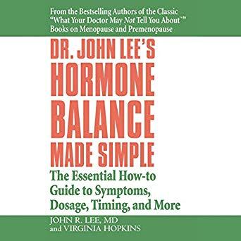 Dr. John Lee's Hormone Balance Made Simple: The Essential How-to Guide to Symptoms, Dosage,Timing, and More