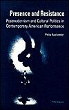 Presence and Resistance: Postmodernism and Cultural Politics in Contemporary American Performance