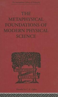 The Metaphysical Foundations of Modern Physical Science