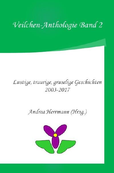 Veilchen-Anthologie Band 2: Lustige, traurige, gruselige Geschichten 2003-2017