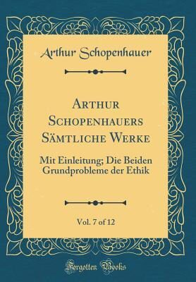 Arthur Schopenhauers Sämtliche Werke, Vol. 7 of 12: Mit Einleitung; Die Beiden Grundprobleme der Ethik