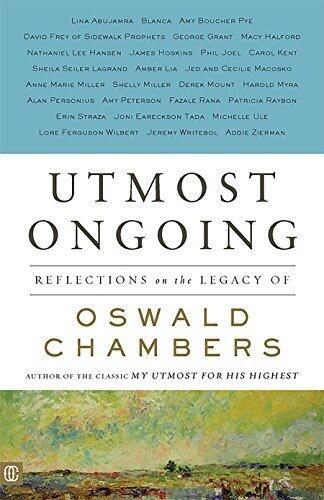 Utmost Ongoing: Reflections on the Legacy of Oswald Chambers