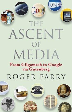 The Ascent of Media: From Gilgamesh to Google via Gutenburg
