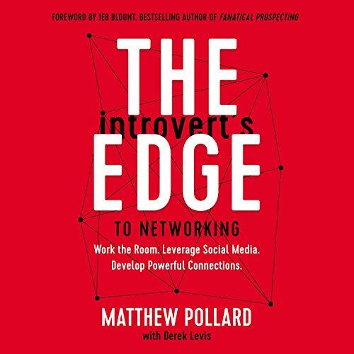 The Introvert’s Edge to Networking: Work the Room. Leverage Social Media. Develop Powerful Connections.