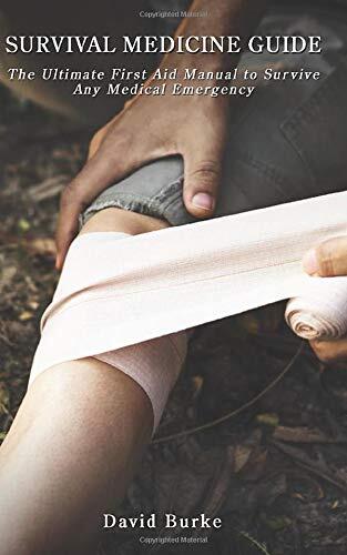 SURVIVAL MEDICINE GUIDE: The Ultimate First Aid Manual To Survive Any Medical Emergency