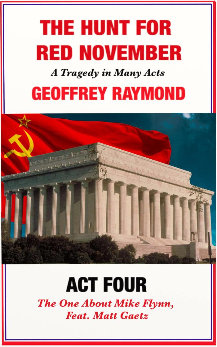 The Hunt For Red November, Act Four: The One where Mike Flynn almost gets assassinated, and Matt Gaetz gets his ass in a wringer