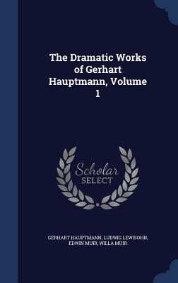 The Dramatic Works of Gerhart Hauptmann, Volume 1