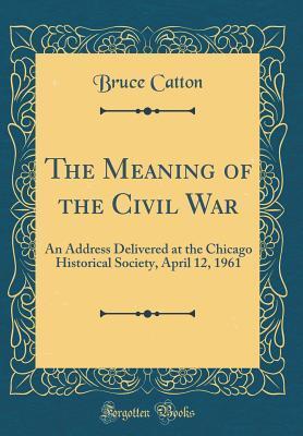 The Meaning of the Civil War: An Address Delivered at the Chicago Historical Society, April 12, 1961