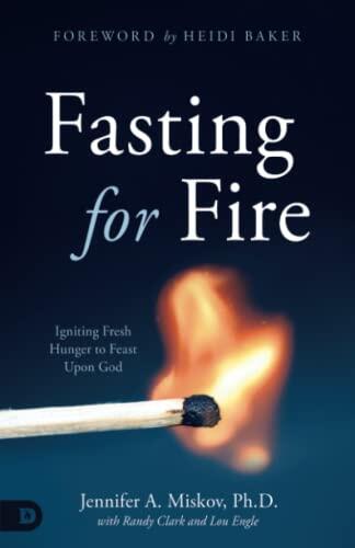Fasting for Fire: Igniting Fresh Hunger to Feast upon God