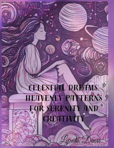 Celestial Dreams: Heavenly Patterns for Serenity and Creativity: A Color My Universe Coloring Journey: Art Therapy for the Soul, Inspired by the Cosmos.
